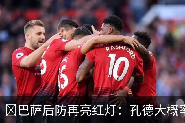 ​巴萨后防再亮红灯：孔德大概率缺席，弗利克被迫启用青训