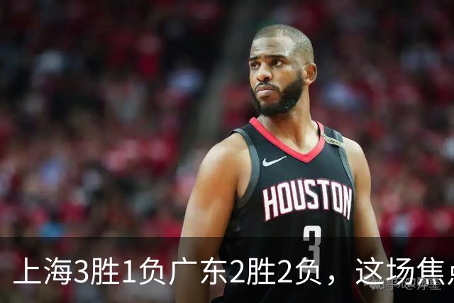 上海3胜1负广东2胜2负，这场焦点战大名单出炉