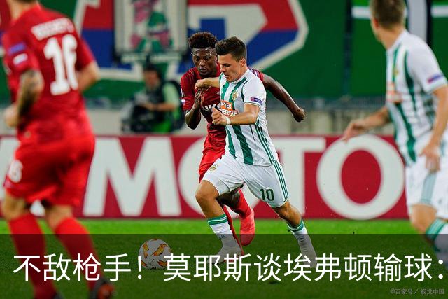 不敌枪手！莫耶斯谈埃弗顿输球：过早丢球，尽力了但没发挥出水平