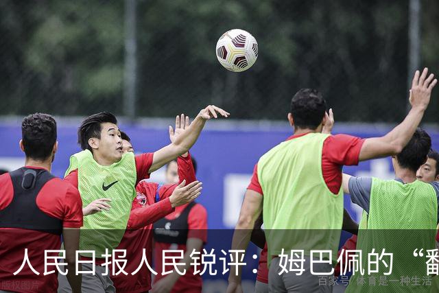 人民日报人民锐评：姆巴佩的“翻车” 公众人物的镜鉴