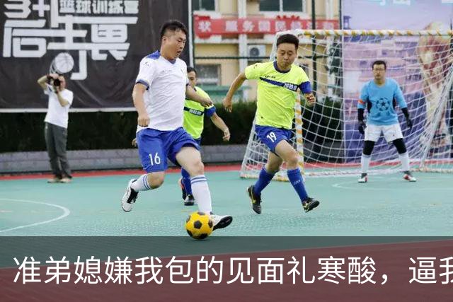 准弟媳嫌我包的见面礼寒酸，逼我父母卖房凑60万彩礼，我直接退了家族群：我家不扶贫，账单寄给你爸妈