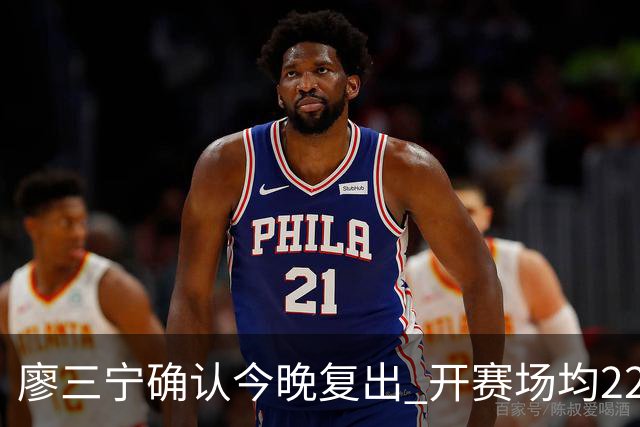 廖三宁确认今晚复出 开赛场均22分命中率高达60.5%