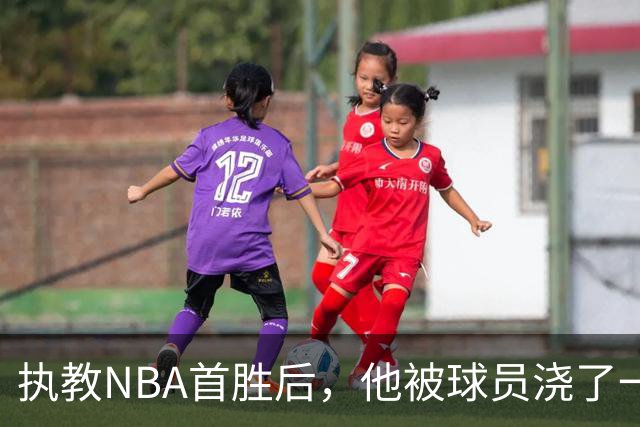 执教NBA首胜后，他被球员浇了一桶冷水