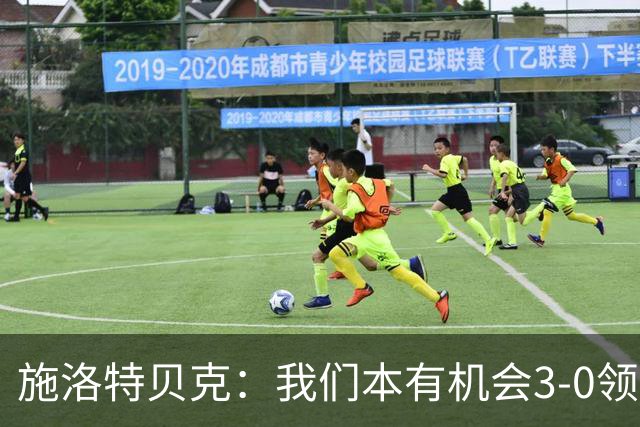 施洛特贝克：我们本有机会3-0领先，萨比策总能攻入关键进球