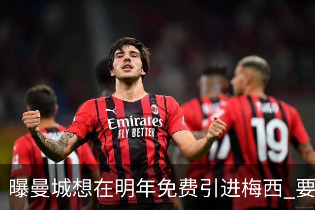 曝曼城想在明年免费引进梅西 要让他与哈兰德搭档