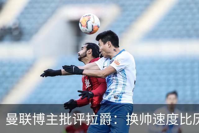 曼联博主批评拉爵：换帅速度比历任老板都快，环境更加糟糕