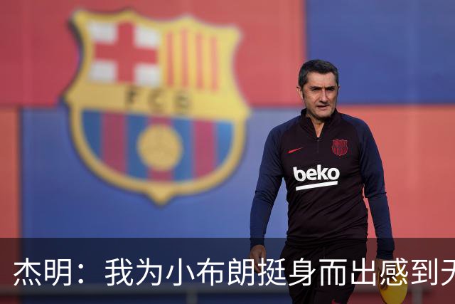 杰明：我为小布朗挺身而出感到无比自豪 真希望我也能上场