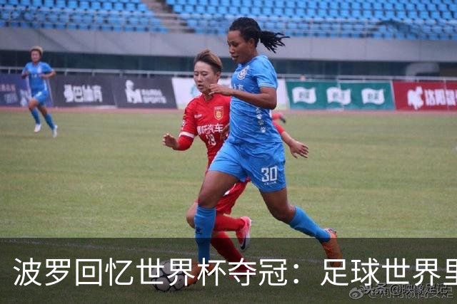 波罗回忆世界杯夺冠：足球世界里，一切都会轮回