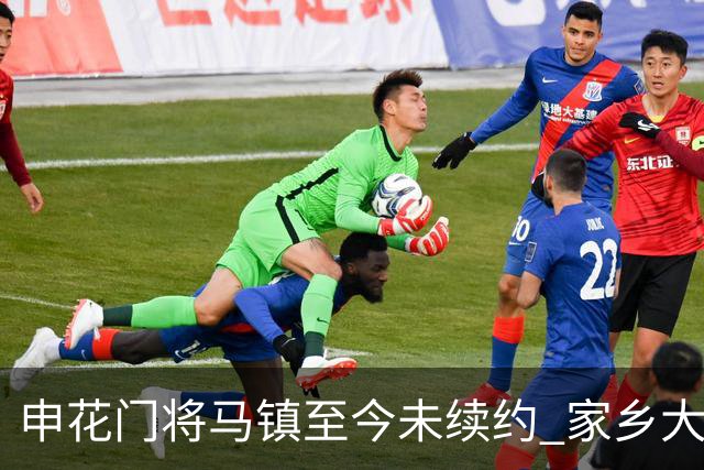 申花门将马镇至今未续约 家乡大连英博回归遇阻 广州豹成潜在下家 或面临异地分居
