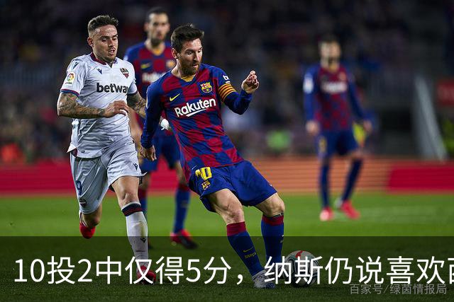 10投2中仅得5分，纳斯仍说喜欢西蒙斯