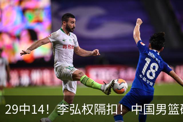 29中14！李弘权隔扣！中国男篮确定集训大名单