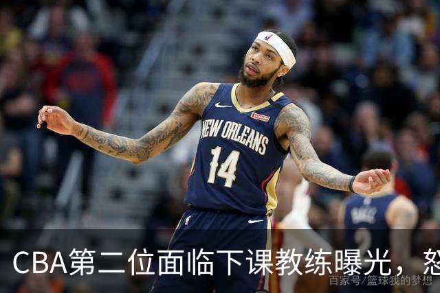 CBA第二位面临下课教练曝光，怒喷球迷被重罚，杨鸣有望接替